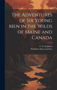 The Adventures of six Young Men in the Wilds of Maine and Canada