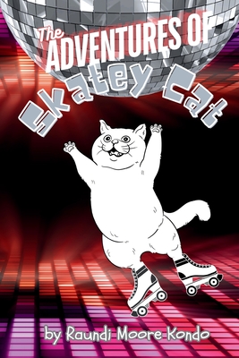 The Adventures of Skatey Cat: How Skatey Found Her Groove on Roller Skates - Moore-Kondo, Raundi K