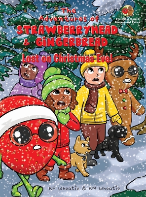 The Adventures of Strawberryhead & Gingerbread-Lost on Christmas Eve!: A tale of faith, courage, friendship, and joy all bundled up in the discovery of the true meaning of Christmas! - Wheatie, Kf, and Wheatie, Km