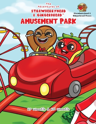 The Adventures of Strawberryhead & Gingerbread(TM)-Amusement Park: A siblings' adventure tale highlighting themes of friendship, inclusivity, and the joy of embracing everyone's unique abilities. - Wheatie, Kf, and Wheatie, Km (Contributions by)