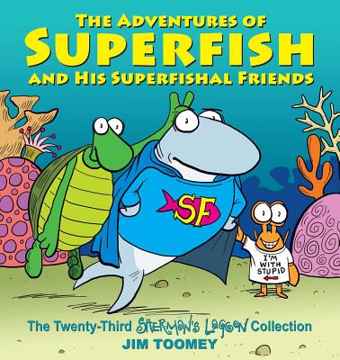 The Adventures of Superfish and His Superfishal Friends: The Twenty-Third Sherman's Lagoon Collection Volume 23 - Toomey, Jim