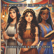 The Adventures of the Legendary Trio: Deborah, Esther & Queen of Sheba