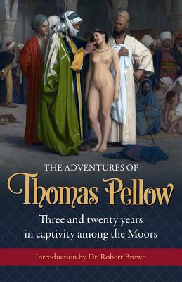 The Adventures of Thomas Pellow: Three and twenty years in captivity among the Moors - Pellow, Thomas, and Brown, Robert, Dr. (Introduction by)
