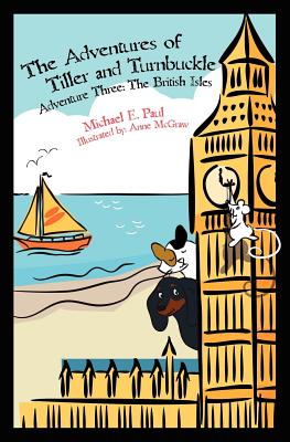 The Adventures of Tiller and Turnbuckle Adventure Three: The British Isles - Paul, Michael E