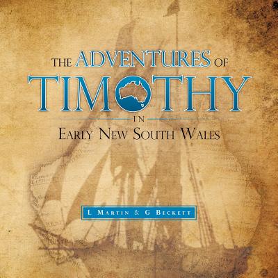 The Adventures of Timothy in Early New South Wales - Martin, L, and Beckett, G