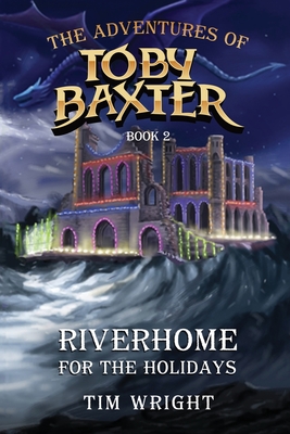 The Adventures of Toby Baxter Book 2: Riverhome for the Holidays - Wright, Tim