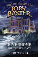 The Adventures of Toby Baxter Book 2: Riverhome For The Holidays