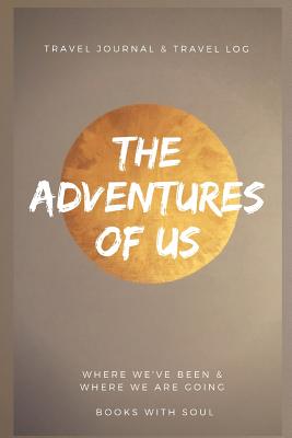 The Adventures of Us: Our keepsake travel journal of where we've been and where we want to go - Soul, Books with