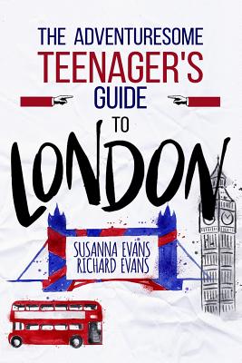 The Adventuresome Teenager's Travel Guide to London - Evans, Richard, and Evans, Susanna