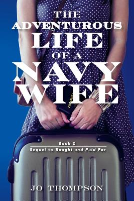 The Adventurous Life Of A Navy Wife: book 2 - Sequel to Bought and Paid For - Thompson, Jo