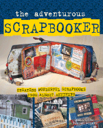 The Adventurous Scrapbooker: Creating Wonderful Scrapbooks from Almost Anything