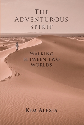 The Adventurous Spirit: Walking Between Two Worlds - Alexis, Kim