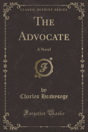 The Advocate: A Novel (Classic Reprint)