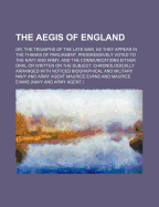 The Aegis of England: Or, the Triumphs of the Late War, As They Appear in the Thanks of Parliament, Progressively Voted to the Navy and Army; and the Communications Either Oral Or Written On the Subject. Chronologically Arranged with Notices Biographical
