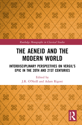 The Aeneid and the Modern World: Interdisciplinary Perspectives on Vergil's Epic in the 20th and 21st Centuries - O'Neill, J R (Editor), and Rigoni, Adam (Editor)