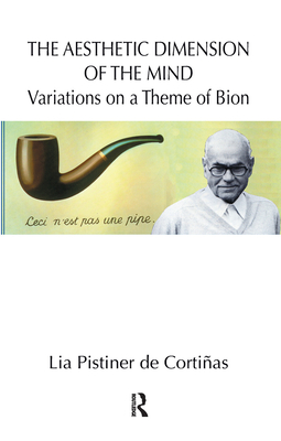 The Aesthetic Dimension of the Mind: Variations on a Theme of Bion - Pistiner De Cortinas, Lia