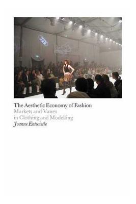 The Aesthetic Economy of Fashion: Markets and Value in Clothing and Modelling - Entwistle, Joanne, Dr., and Eicher, Joanne B (Editor)