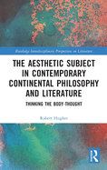 The Aesthetic Subject in Contemporary Continental Philosophy and Literature: Thinking the Body-Thought