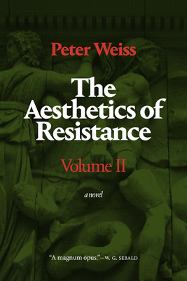 The Aesthetics of Resistance, Volume II: A Novel Volume 2 - Weiss, Peter, and Scott, Joel (Translated by)