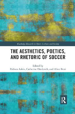 The Aesthetics, Poetics, and Rhetoric of Soccer - Askin, Ridvan (Editor), and Diederich, Catherine (Editor), and Bieri, Aline (Editor)