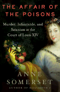 The Affair of the Poisons: Murder, Infanticide, and Satanism at the Court of Louis XIV