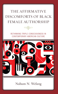 The Affirmative Discomforts of Black Female Authorship: Rethinking Triple Consciousness in Contemporary American Culture - Welang, Nahum N