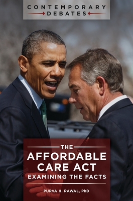 The Affordable Care Act: Examining the Facts - Rawal, Purva H., and Nichols, Len (Foreword by)