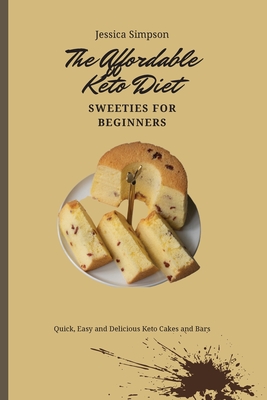 The Affordable Keto Diet Sweeties for Beginners: Quick, Easy and Delicious Keto Cakes and Bars - Simpson, Jessica