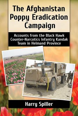 The Afghanistan Poppy Eradication Campaign: Accounts from the Black Hawk Counter-Narcotics Infantry Kandak Team in Helmand Province - Spiller, Harry