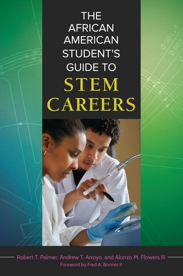 The African American Student's Guide to STEM Careers - Palmer, Robert T., and Bonner, Fred A., II (Foreword by), and Arroyo, Andrew T.