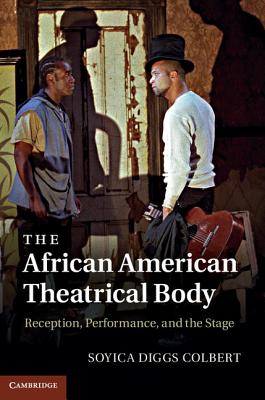 The African American Theatrical Body - Colbert, Soyica Diggs