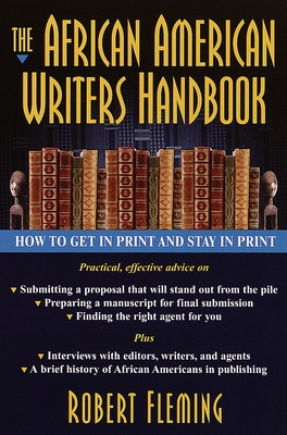 The African American Writer's Handbook: How to Get in Print and Stay in Print - Fleming, Robert