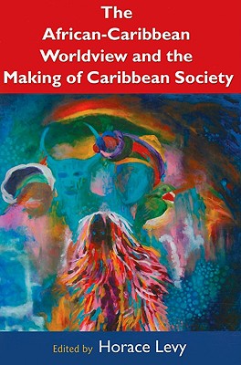 The African-Caribbean Worldview and the Making of Caribbean Society - Levy, Horace (Editor)