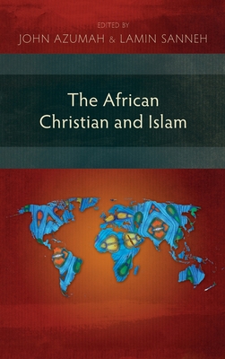 The African Christian and Islam - Azumah, John (Editor), and Sanneh, Lamin (Editor)