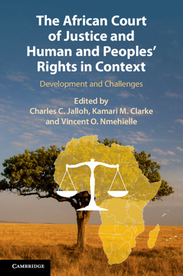 The African Court of Justice and Human and Peoples' Rights in Context: Development and Challenges - Jalloh, Charles C (Editor), and Clarke, Kamari M (Editor), and Nmehielle, Vincent O (Editor)