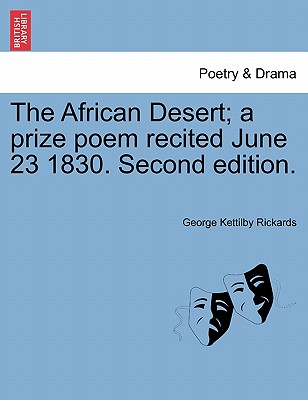 The African Desert; A Prize Poem Recited June 23 1830. Second Edition. - Rickards, George Kettilby