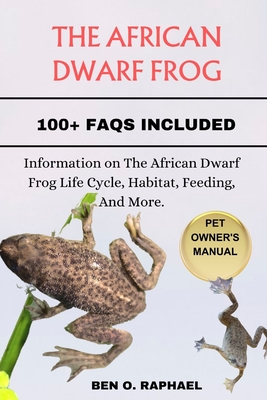 The African Dwarf Frog: Information on The African Dwarf Frog Life Cycle, Habitat, Feeding, And More. - O Raphael, Ben