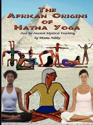 The African Origins of Hatha Yoga - Ashby, Muata