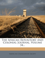 The African Repository and Colonial Journal, Volume 34