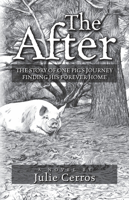 The After: The Story of One Pig's Journey Finding His Forever Home - Cerros, Julie