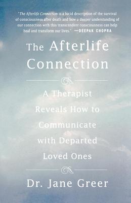 The Afterlife Connection: A Therapist Reveals How to Communicate with Departed Loved Ones - Greer, Jane, Dr., Ph.D.