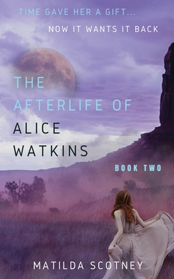 The Afterlife of Alice Watkins: Book Two - Scotney, Matilda