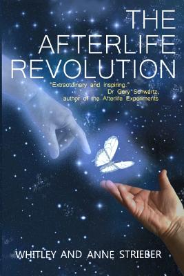 The Afterlife Revolution - Strieber, Whitley, and Strieber, Anne, and Schwartz, Gary, PhD (Foreword by)