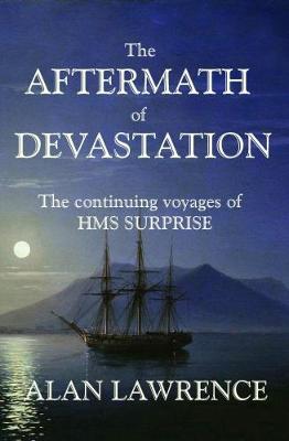 The Aftermath of Devastation: The continuing voyages of HMS SURPRISE - Lawrence, Alan