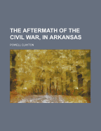 The Aftermath of the Civil War, in Arkansas - Clayton, Powell