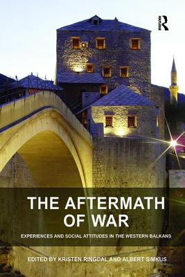 The Aftermath of War: Experiences and Social Attitudes in the Western Balkans - Simkus, Albert, and Ringdal, Kristen (Editor)