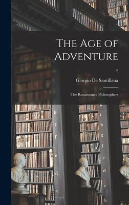 The Age of Adventure: the Renaissance Philosophers; 2 - de Santillana, Giorgio 1902- (Creator)