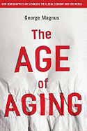 The Age of Aging: How Demographics Are Changing the Global Economy and Our World