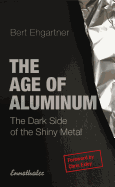 The Age of Aluminum: The Dark Side of the Shiny Metal