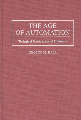 The Age of Automation: Technical Genius, Social Dilemma - Hall, George M